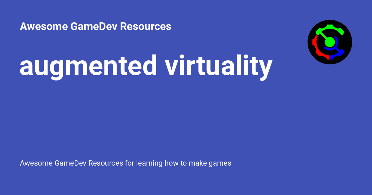 augmented virtuality - Awesome GameDev Resources